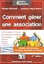 Comment g�rer une association - Gestion administrative, juridique, comptable et fiscale. Guide pratique � l'usage des dirigeants b�n�voles d'associations : pr�sidents, tr�soriers, secr�taires...