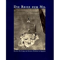 Die Reise zum Nil 1849-1850. Maxime Du Camp und Gustave Flaubert in �gypten, Pal�stina und Syrien. Eine Ausstellung des Museum Ludwig.