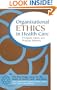 Organizational Ethics in Health Care: Principles, Cases, and Practical Solutions