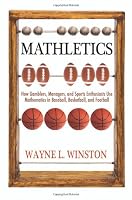 Mathletics: How Gamblers, Managers, and Sports Enthusiasts Use Mathematics in Baseball, Basketball, and Football