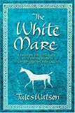 The White Mare: The Dalraida Trilogy, Book One (The Dalriada Trilogy)
