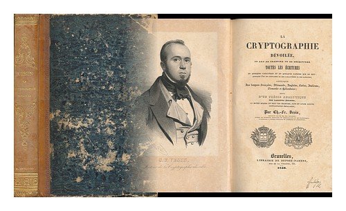 La Cryptographie Dévoilee; Ou Art De Traduire Ou De De'chiffrer Toutes Les Ecritures En Quelques Caracteres Et En Quelques Langues Que Ce Soit, Quoique L'On Ne Connaisse Ni Ces Caracteres Ni Ces Langues; Applique Aux Langues Francaise...