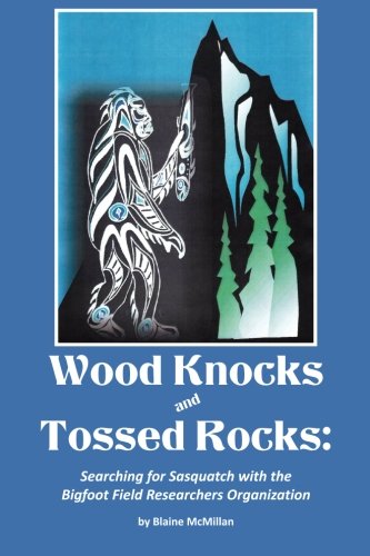 Wood Knocks & Tossed Rocks: Searching for Sasquatch with the Bigfoot Field Researchers Organization