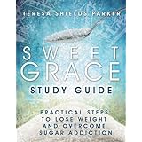 sweet grace study guide practical steps to lose weight and overcome sugar addiction