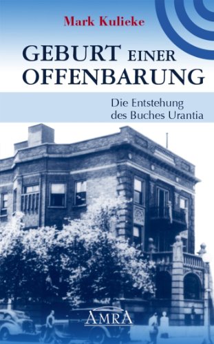 Geburt einer Offenbarung: Die Entstehung des Buches Urantia (German Edition)