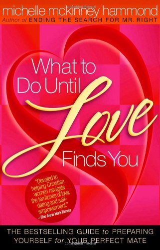 What to Do Until Love Finds You: The Bestselling Guide to Preparing Yourself for Your Perfect Mate What to Do Until Love Finds You: The Bestselling Guide to Preparing Yourself for Your Perfect Mate