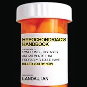 The Hypochondriac's Handbook: Syndromes, Diseases, and Ailments that Probably Should Have Killed You By Now | [Ian Landau]
