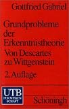 Grundprobleme der Erkenntnistheorie: Von Descartes zu Wittgenstein (Uni-Taschenb�cher S) - Gottfried Gabriel