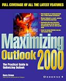 Maximizing Outlook 2000: The Practical Guide to Optimizing Outlook