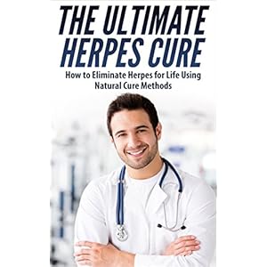 The Ultimate Herpes Cure - How to Eliminate Herpes for a Life Using Natural Cure Methods (Herpes Cure, Herpes Protocol, Herpes Cure Treatment, Herpes