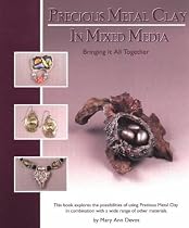Precious Metal Clay In Mixed Media: Bringing It All Together