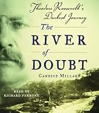 The River of Doubt: Theodore Roosevelt's Darkest Journey Candice Millard