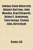 Indiana State University Alumni: Burl Ives, John Wooden, Brad Ellsworth, Robert E. Armstrong, Tony George, Tommy John, Birch Bayh-