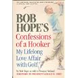 Bob Hope's Confessions of a Hooker: My Lifelong Love Affair with Golf by Bob Hope, Dwayne Netland, and President Gerald R. Ford