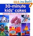 30 Minute Kids' Cakes: Decorate Kids' Cakes in 30 Minutes or Less