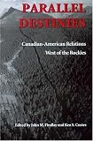 Parallel Destinies: Canadian-American Relations West of the Rockies (Emil and Kathleen Sick Lecture-Book Series in Western History and Biography)