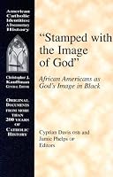 Stamped With the Image of God: African Americans As God's Image in Black (American Catholic Identities)