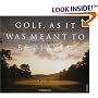 Golf, As It Was Meant to Be Played: A Celebration of Doland Ross's Vision of the Game