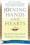 Joining Hands and Hearts: Interfaith, Intercultural Wedding Celebrations--A Practical Guide for Couples