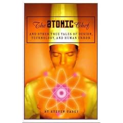 The Atomic Chef: And Other True Tales of Design, Technology, and Human Error