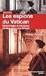 Les espions du Vatican : Espionnage et intrigues de Napol�on � la Shoah