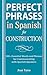 Perfect Phrases in Spanish for Construction: 500 + Essential Words and Phrases for Communicating with Spanish-Speakers (Perfect Phrases Series)