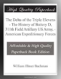 The Delta of the Triple Elevens - The History of Battery D, 311th Field Artillery US Army, - American Expeditionary Forces