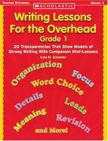 Writing Lessons for the Overhead: Grade 1: 20 Transparencies That Show Models of Strong Writing With Companion Mini-Lessons (Scholastic Teaching Strategies)