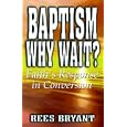 Baptism, Why Wait: Faith's Response in Conversion by  Rees Bryant