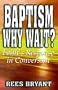 Baptism, Why Wait?: Faith's Response in Conversion