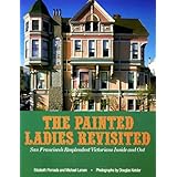 Painted Ladies Revisited: San Francisco's Resplendent Victorians Inside and Out