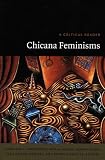 Chicana Feminisms: A Critical Reader (Post-Contemporary Interventions)