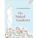 The Naked Gardener ~ L B Gschwandtner