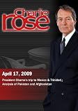 Charlie Rose - President Obama's trip to Mexico & Trinidad / Pakistan & Afghanistan (April 17, 2009)