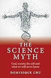The science myth : God, society, the self and what we will never know
