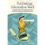 Rethinking Information Work: A Career Guide for Librarians and Other Information Professionals