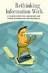 Rethinking Information Work: A Career Guide for Librarians and Other Information Professionals