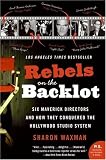 Rebels on the Backlot : Six Maverick Directors and How They Conquered the Hollywood Studio System
