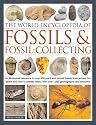 The World Encyclopedia of Fossils and Fossil Collecting: An Illustrated Reference to Over 400 Plant and Animal Fossils from Around the Globe and How ... Them, with Over 1000 Photographs and Artworks