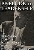 Prelude to Leadership: The European Diary of John F. Kennedy : Summer 1945