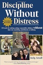 Discipline without Distress: 135 Tools for Raising Caring, Responsible Children without Time-Out, Spanking, Punishment or Bribery