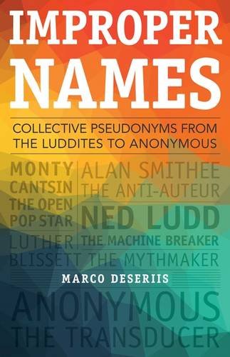 Improper Names: Collective Pseudonyms from the Luddites to Anonymous (A Quadrant Book), by Marco Deseriis
