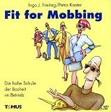 Fit for Mobbing. Die hohe Schule der Bosheit im Betrieb - Ingo J. Freitag