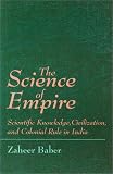The Science of Empire: Scientific Knowledge, Civilization, and Colonial Rule in India (S U N Y Series in Science, Technology, and Society)