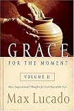 Grace for the Moment Volume II: More Inspirational Thoughts for Each Day of the Year (Lucado, Max)