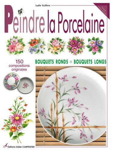 Peindre la porcelaine : 150 compositions originales