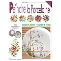 Peindre la porcelaine : 150 compositions originales