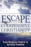 Escape from Codependent Christianity: From Religious Control to Spiritual Freedom