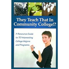They Teach That in Community College!?: A Resource Guide to 70 Interesting Majors And Programs