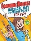 Cooking Rocks! Rachael Ray's 30-Minute Meals for Kids